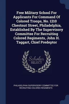 Free Military School For Applicants For Command Of Colored Troops, No. 1210 Chestnut Street, Philadelphia, Established By The Supervisory Committee For Recruiting Colored Regiments, John H. Taggart, Chief Predeptor