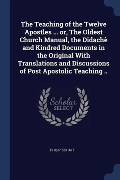 The Teaching of the Twelve Apostles ... or, The Oldest Church Manual, the Didachè and Kindred Documents in the Original With Translations and Discussi