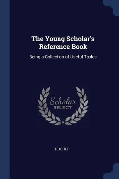 The Young Scholar's Reference Book: Being a Collection of Useful Tables