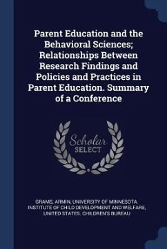 Parent Education and the Behavioral Sciences; Relationships Between Research Findings and Policies and Practices in Parent Education. Summary of a Con - Grams, Armin