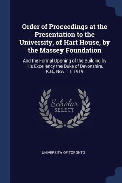 Order of Proceedings at the Presentation to the University, of Hart House, by the Massey Foundation: And the Formal Opening of the Building by His Exc