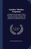 Catullus, Tibullus, Propertius: Ad Optimorum Exemplarum Fidem Recensiti, Cum Mss. Codicum Variis Lectionibus Margini Appositis. Ad Celsiisimum Aurelia