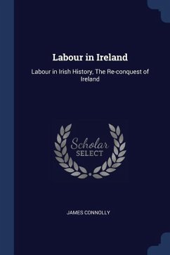 Labour in Ireland: Labour in Irish History, The Re-conquest of Ireland - Connolly, James