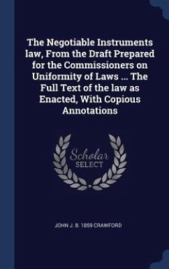 The Negotiable Instruments law, From the Draft Prepared for the Commissioners on Uniformity of Laws ... The Full Text of the law as Enacted, With Copi - Crawford, John J. B.