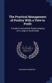 The Practical Management of Poultry With a View to Profit: A Guide to Successful Poultry Keeping on A Large or Small Scale