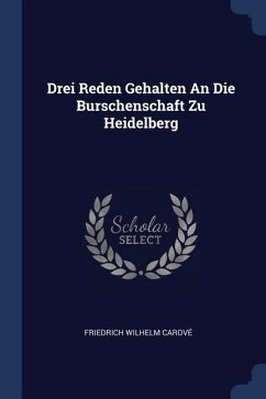 Drei Reden Gehalten An Die Burschenschaft Zu Heidelberg - Carové, Friedrich Wilhelm