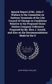 Special Report of Mr. John F. Wallace to the Committee on Railway Terminals of the City Council of Chicago on Conditions Relative to the Proposed Unio