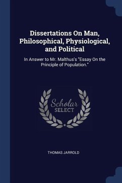 Dissertations On Man, Philosophical, Physiological, and Political: In Answer to Mr. Malthus's Essay On the Principle of Population.
