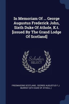 In Memoriam Of ... George Augustus Frederick John, Sixth Duke Of Athole, K.t. [issued By The Grand Lodge Of Scotland] - Scotland, Freemasons