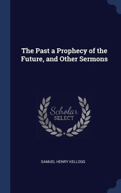 The Past a Prophecy of the Future, and Other Sermons