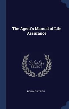 The Agent's Manual of Life Assurance - Fish, Henry Clay