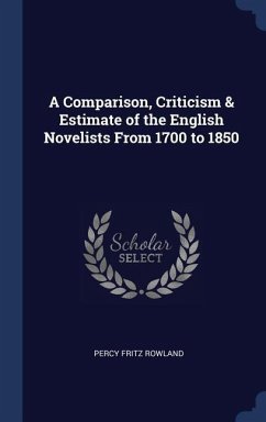 A Comparison, Criticism & Estimate of the English Novelists From 1700 to 1850 - Rowland, Percy Fritz