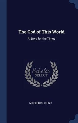 The God of This World: A Story for the Times The God of This World: A Story for the Times