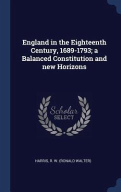 England in the Eighteenth Century, 1689-1793; a Balanced Constitution and new Horizons - Harris, R. W.