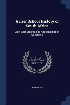 A new School History of South Africa: With Brief Biographies Andexamination Questions - Whiteside, J.