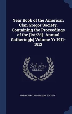 Year Book of the American Clan Gregor Society, Containing the Proceedings of the [1st/2d]- Annual Gathering[s] Volume Yr.1911-1912