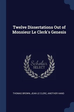 Twelve Dissertations Out of Monsieur Le Clerk's Genesis - Brown, Thomas; Le Clerc, Jean; Hand, Another