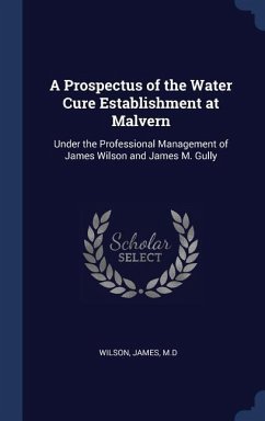 A Prospectus of the Water Cure Establishment at Malvern: Under the Professional Management of James Wilson and James M. Gully