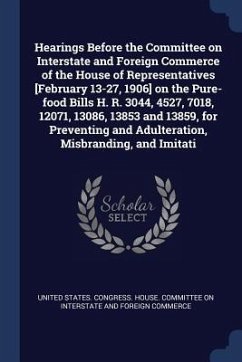 Hearings Before the Committee on Interstate and Foreign Commerce of the House of Representatives [February 13-27, 1906] on the Pure-food Bills H. R. 3