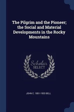The Pilgrim and the Pioneer; the Social and Material Developments in the Rocky Mountains