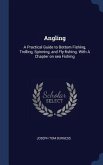 Angling: A Practical Guide to Bottom Fishing, Trolling, Spinning, and Fly-fishing. With A Chapter on sea Fishing