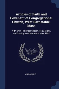 Articles of Faith and Covenant of Congregational Church, West Barnstable, Mass: With Brief Historical Sketch, Regulations, and Catalogue of Members, M - Anonymous