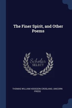 The Finer Spirit, and Other Poems - Crosland, Thomas William Hodgson; Press, Unicorn