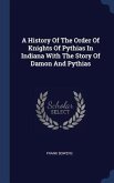 A History Of The Order Of Knights Of Pythias In Indiana With The Story Of Damon And Pythias