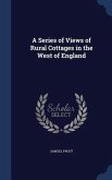 A Series of Views of Rural Cottages in the West of England