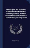 Montaigne; his Personal Relations to Some of his Contemporaries, and his Literary Relations to Some Later Writers; a Compilation