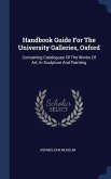 Handbook Guide For The University Galleries, Oxford: Containing Catalogues Of The Works Of Art, In Sculpture And Painting