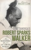 Chattanooga's Robert Sparks Walker: The Unconventional Life of an East Tennessee Naturalist