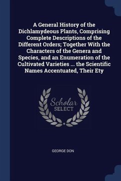 A General History of the Dichlamydeous Plants, Comprising Complete Descriptions of the Different Orders; Together With the Characters of the Genera an