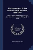 Bibliography of X-Ray Literature and Research, 1896-1897: Being a Ready Reference Index to the Literature On the Subject of Röntgen Or X-Rays