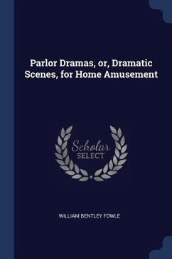 Parlor Dramas, or, Dramatic Scenes, for Home Amusement