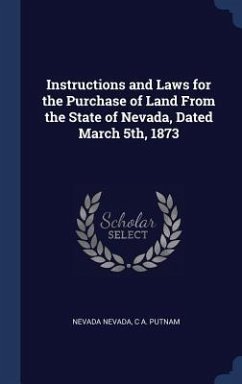 Instructions and Laws for the Purchase of Land From the State of Nevada, Dated March 5th, 1873 - Nevada, Nevada; Putnam, C. A.