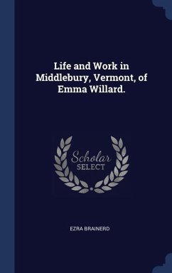 Life and Work in Middlebury, Vermont, of Emma Willard. - Brainerd, Ezra