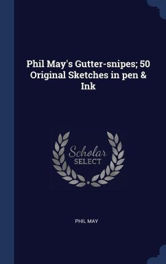 Phil May's Gutter-snipes; 50 Original Sketches in pen & Ink - May, Phil