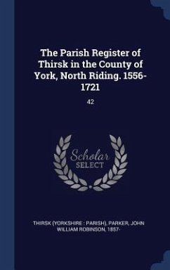 The Parish Register of Thirsk in the County of York, North Riding. 1556-1721: 42 - Thirsk, Thirsk; Parker, John William Robinson