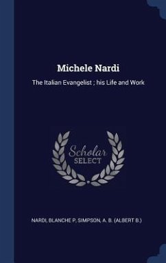 Michele Nardi: The Italian Evangelist; his Life and Work - Nardi, Blanche P.; Simpson, A. B.
