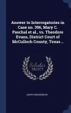 Answer to Interrogatories in Case no. 396, Mary C. Paschal et al., vs. Theodore Evans, District Court of McCulloch County, Texas ..