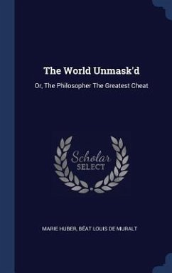 The World Unmask'd: Or, The Philosopher The Greatest Cheat - Huber, Marie