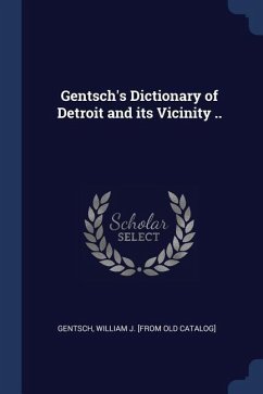 Gentsch's Dictionary of Detroit and its Vicinity ..