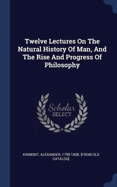 Twelve Lectures On The Natural History Of Man, And The Rise And Progress Of Philosophy