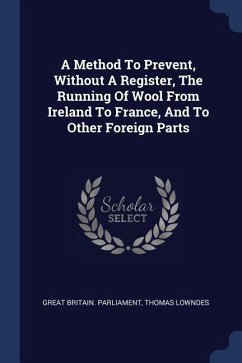A Method To Prevent, Without A Register, The Running Of Wool From Ireland To France, And To Other Foreign Parts