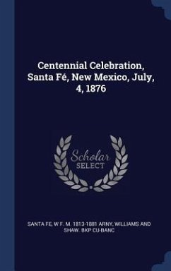 Centennial Celebration, Santa Fé, New Mexico, July, 4, 1876 - Fe, Santa; Arny, W. F. M.; Cu-Banc, Williams And Shaw Bkp