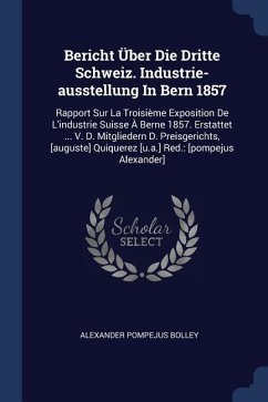 Bericht Über Die Dritte Schweiz. Industrie-ausstellung In Bern 1857 - Bolley, Alexander Pompejus