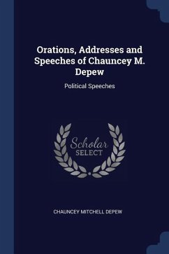 Orations, Addresses and Speeches of Chauncey M. Depew: Political Speeches