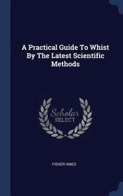 A Practical Guide To Whist By The Latest Scientific Methods - Ames, Fisher