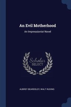 An Evil Motherhood: An Impressionist Novel - Beardsley, Aubrey; Ruding, Walt